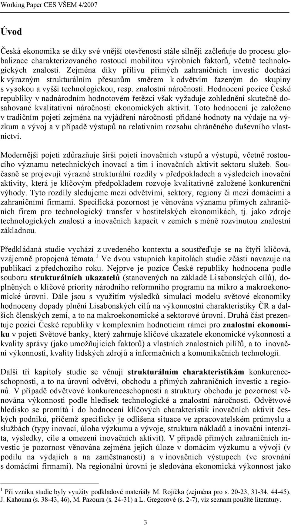 znalostní náročností. Hodnocení pozice České republiky v nadnárodním hodnotovém řetězci však vyžaduje zohlednění skutečně dosahované kvalitativní náročnosti ekonomických aktivit.