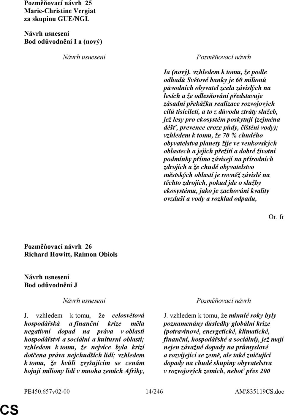 důvodu ztráty služeb, jež lesy pro ekosystém poskytují (zejména déšť, prevence eroze půdy, čištění vody); vzhledem k tomu, že 70 % chudého obyvatelstva planety žije ve venkovských oblastech a jejich