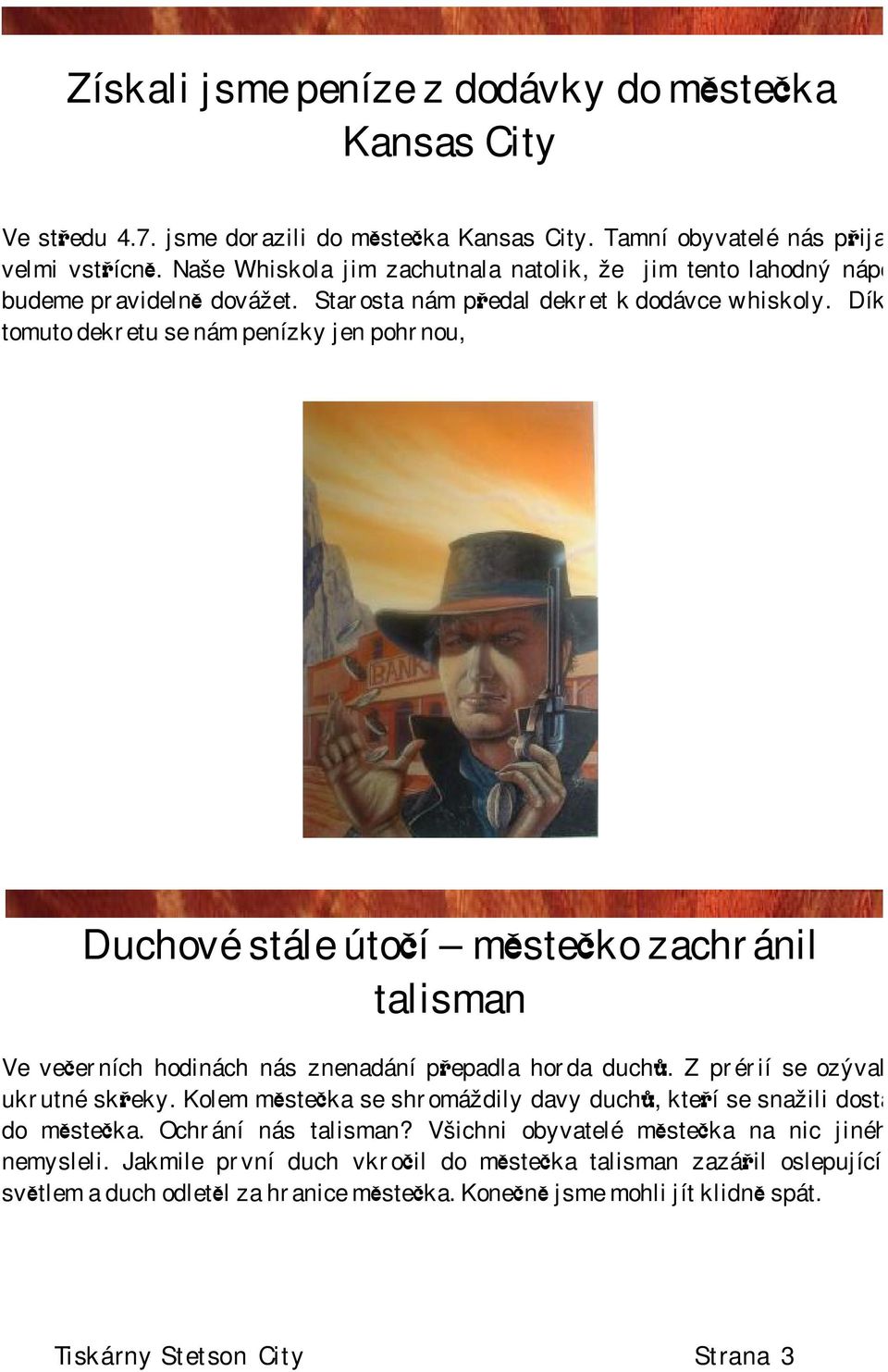 Díky tomuto dekretu se nám penízky jen pohrnou, Duchové stále útočí městečko zachránil talisman Ve večerních hodinách nás znenadání přepadla horda duchů. Z prérií se ozývaly ukrutné skřeky.