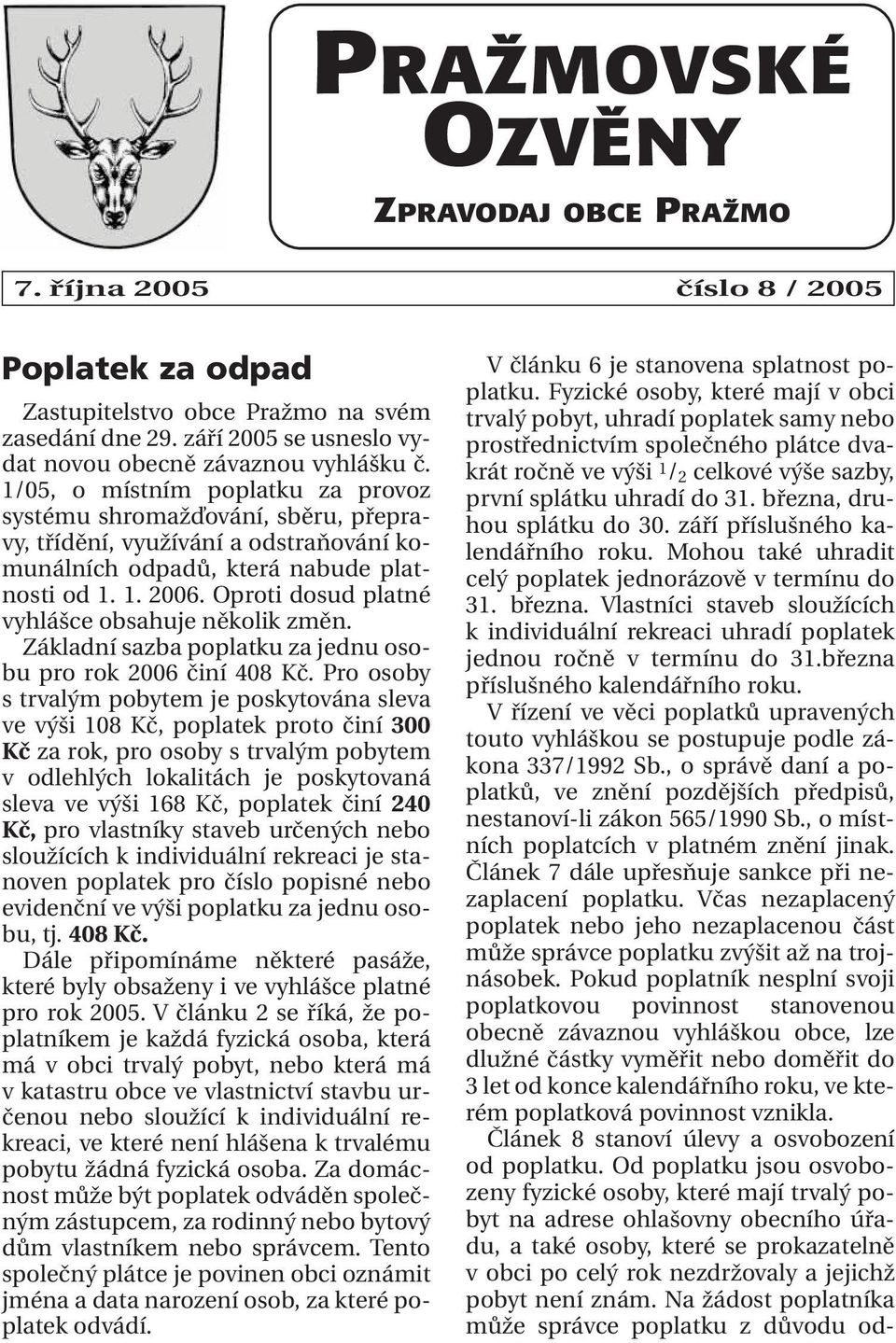 Oproti dosud platné vyhlášce obsahuje několik změn. Základní sazba poplatku za jednu osobu pro rok 2006 činí 408 Kč.