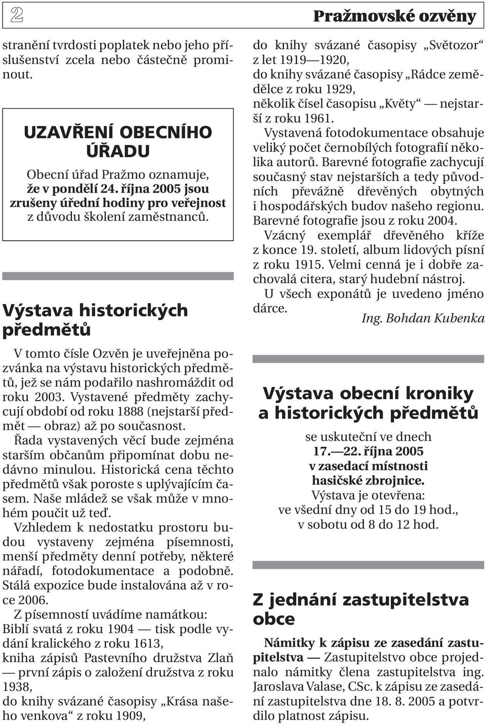 Výstava historických předmětů V tomto čísle Ozvěn je uveřejněna pozvánka na výstavu historických předmětů, jež se nám podařilo nashromáždit od roku 2003.