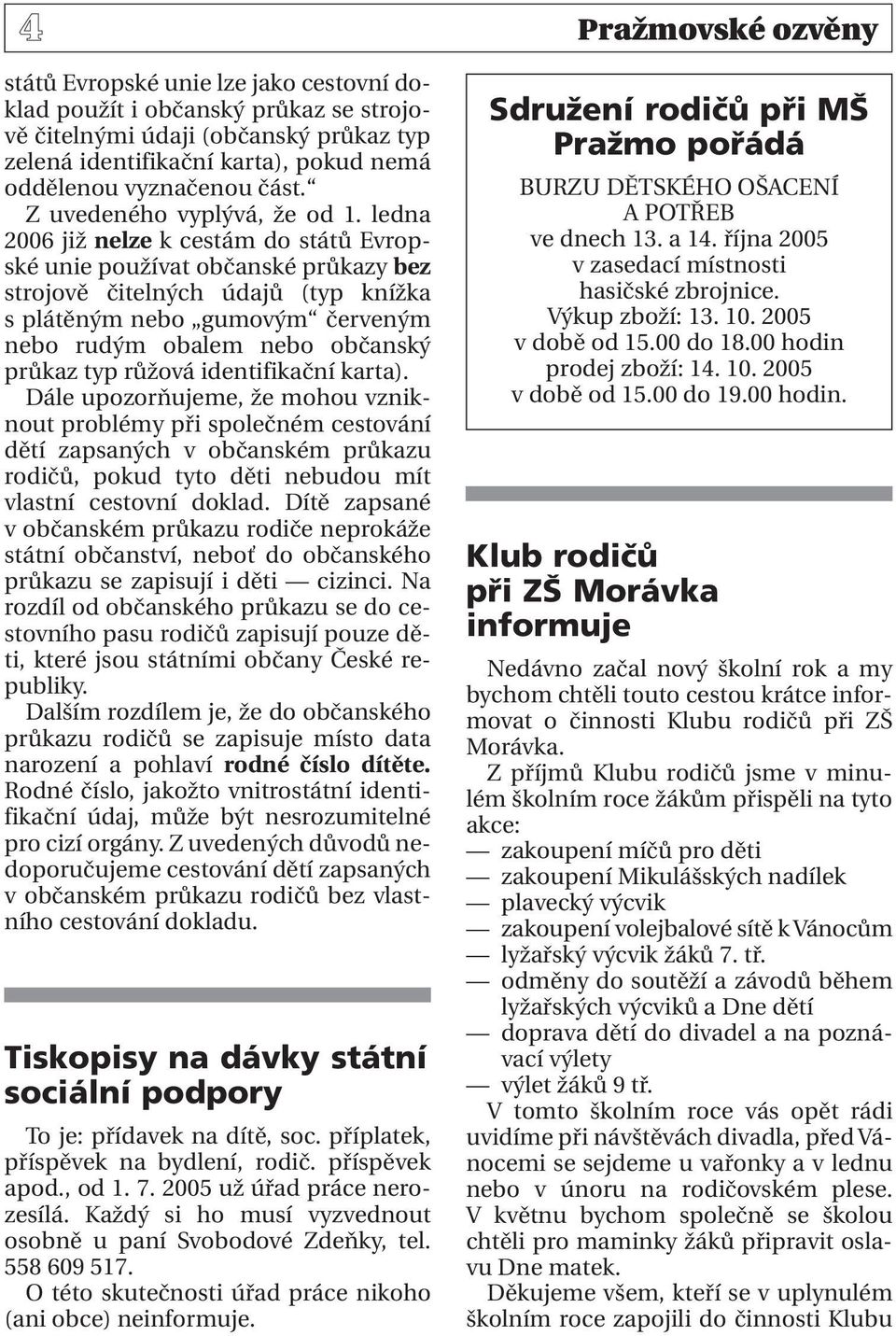 ledna 2006 již nelze k cestám do států Evropské unie používat občanské průkazy bez strojově čitelných údajů (typ knížka s plátěným nebo gumovým červeným nebo rudým obalem nebo občanský průkaz typ