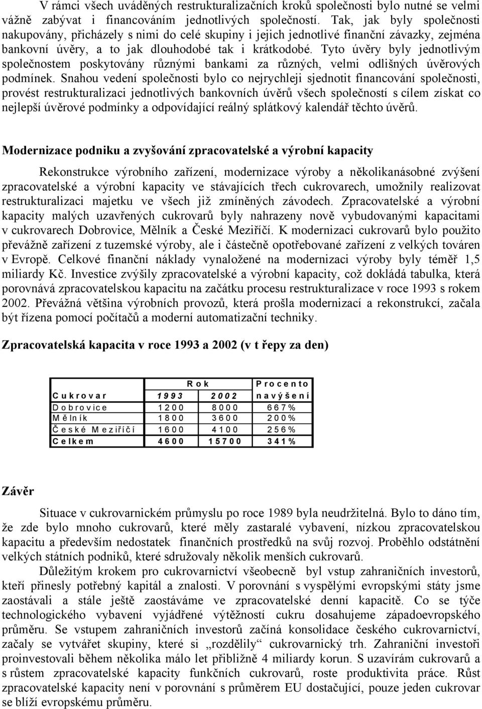 Tyto úvěry byly jednotlivým společnostem poskytovány různými bankami za různých, velmi odlišných úvěrových podmínek.