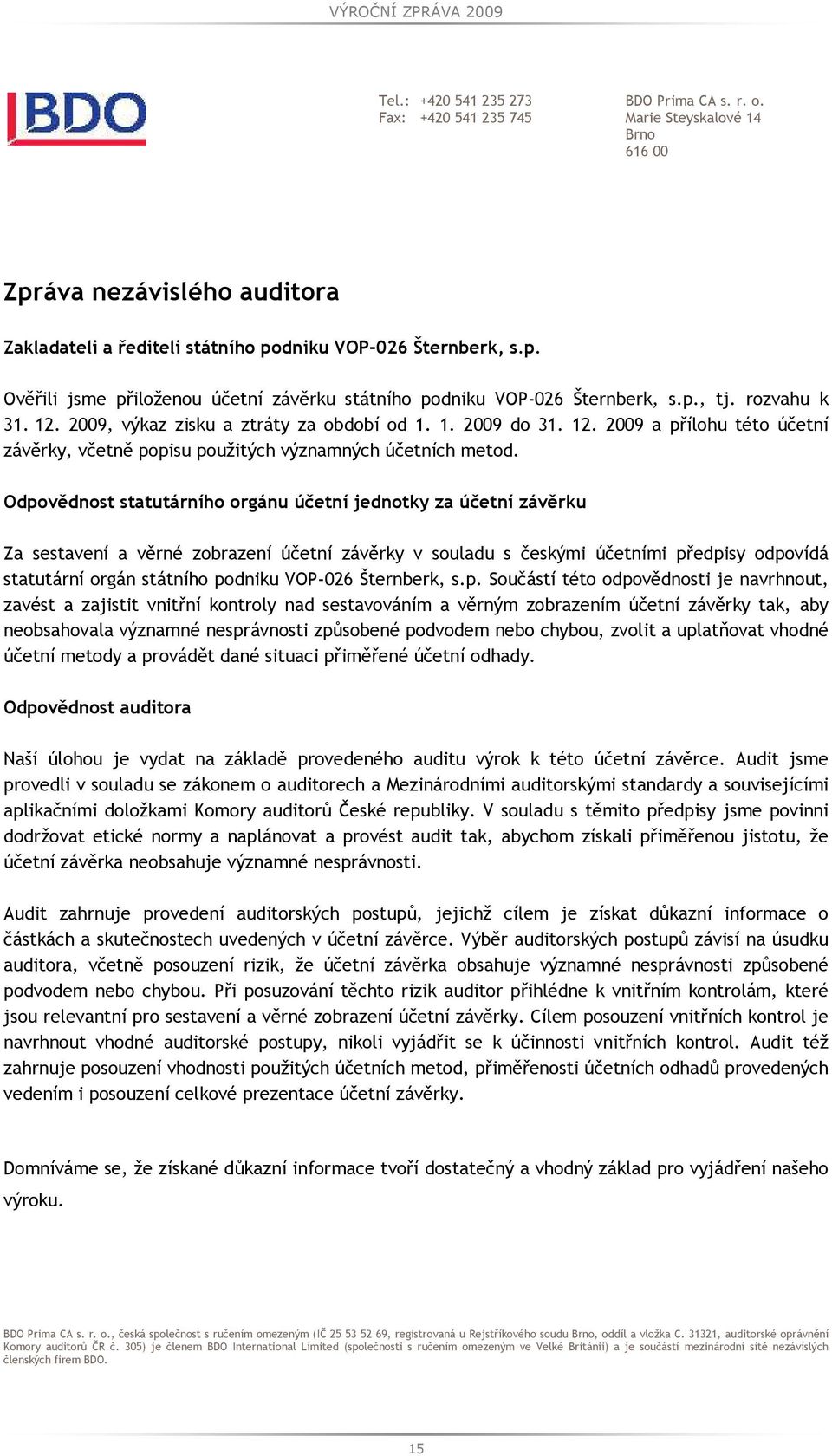 Odpovědnost statutárního orgánu účetní jednotky za účetní závěrku Za sestavení a věrné zobrazení účetní závěrky v souladu s českými účetními předpisy odpovídá statutární orgán státního podniku