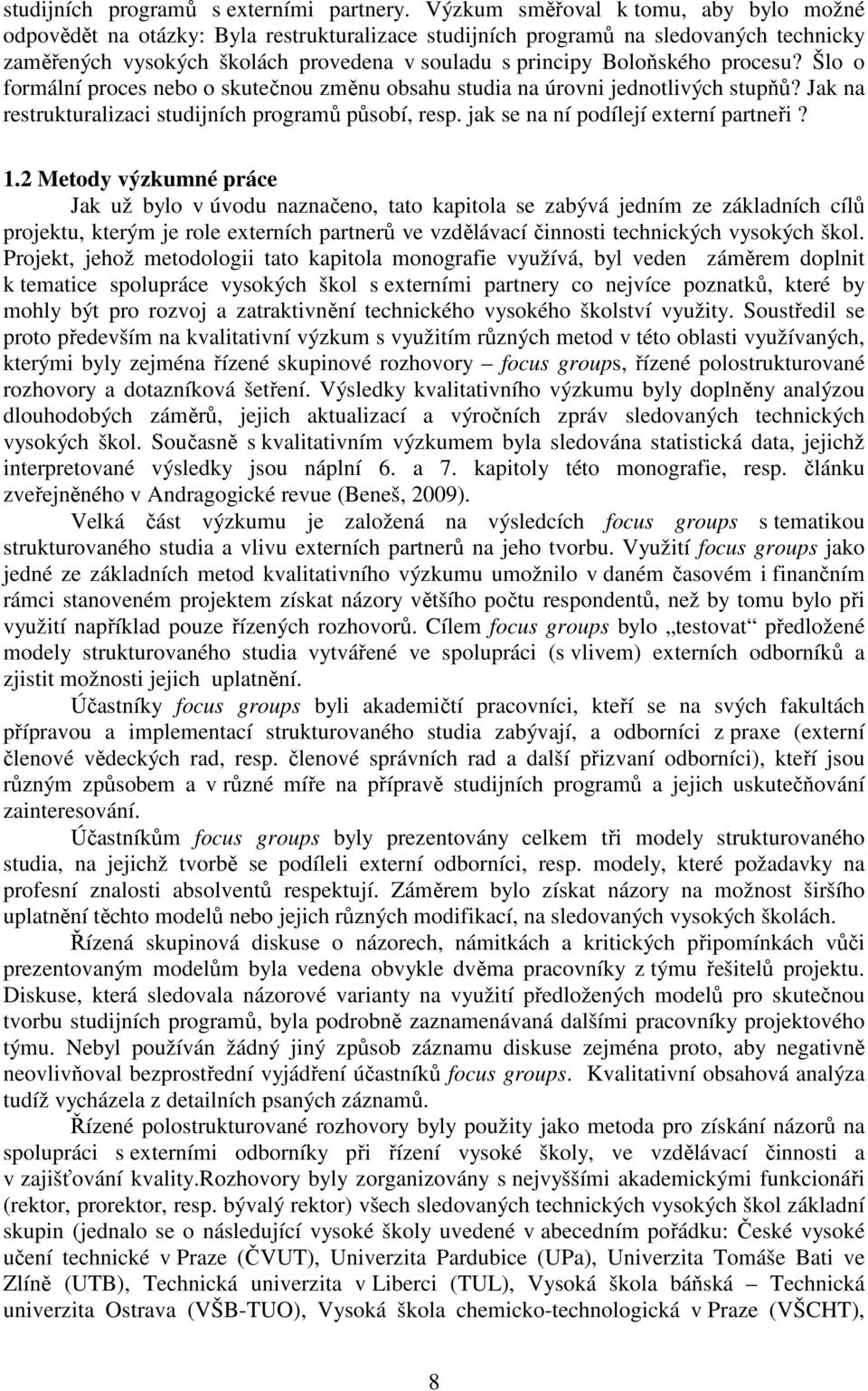 procesu? Šlo o formální proces nebo o skutečnou změnu obsahu studia na úrovni jednotlivých stupňů? Jak na restrukturalizaci studijních programů působí, resp. jak se na ní podílejí externí partneři? 1.