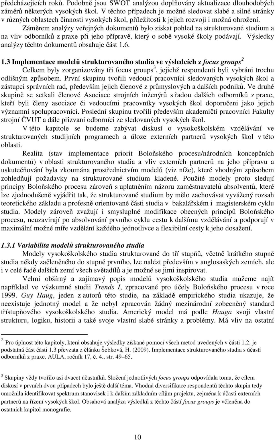 Záměrem analýzy veřejných dokumentů bylo získat pohled na strukturované studium a na vliv odborníků z praxe při jeho přípravě, který o sobě vysoké školy podávají.