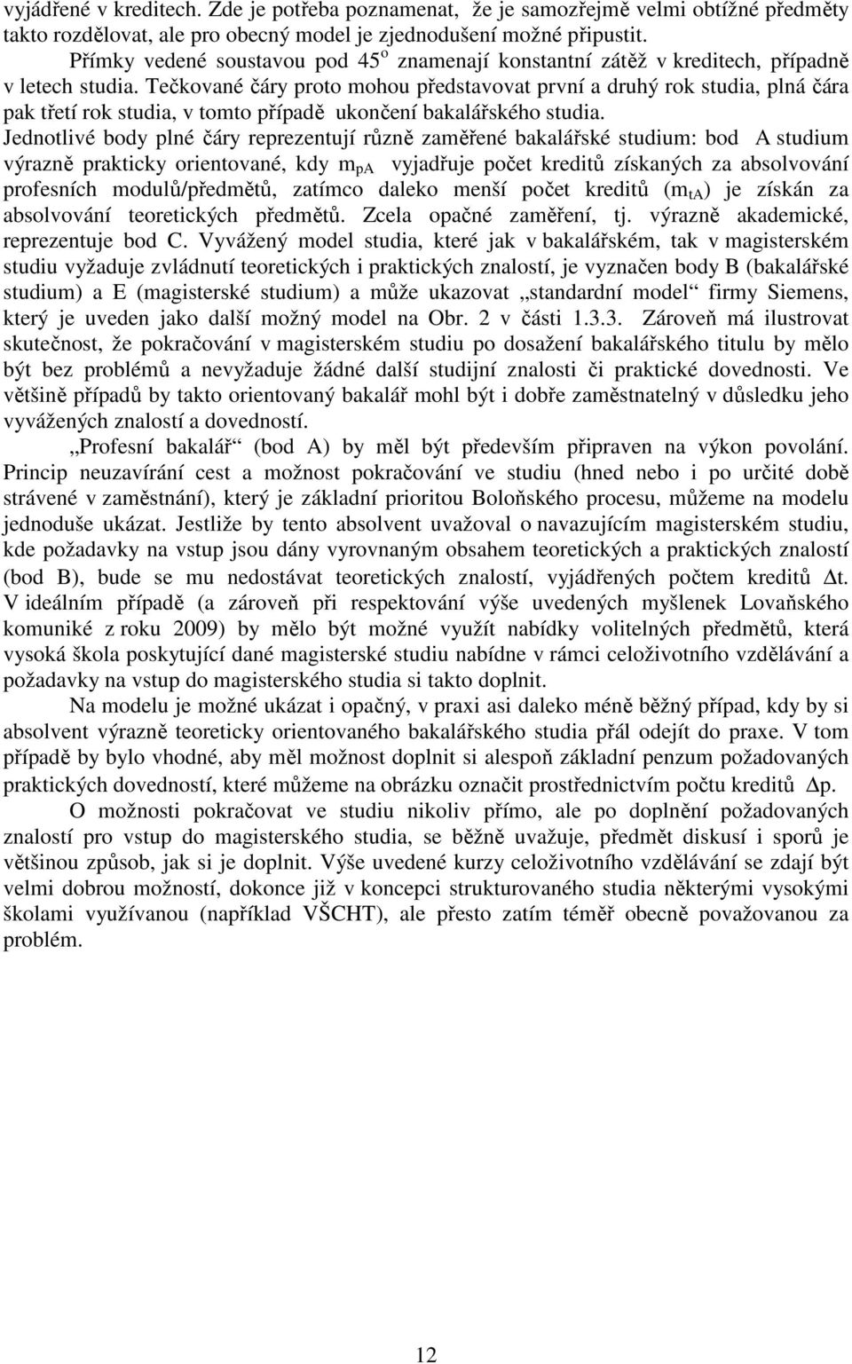 Tečkované čáry proto mohou představovat první a druhý rok studia, plná čára pak třetí rok studia, v tomto případě ukončení bakalářského studia.