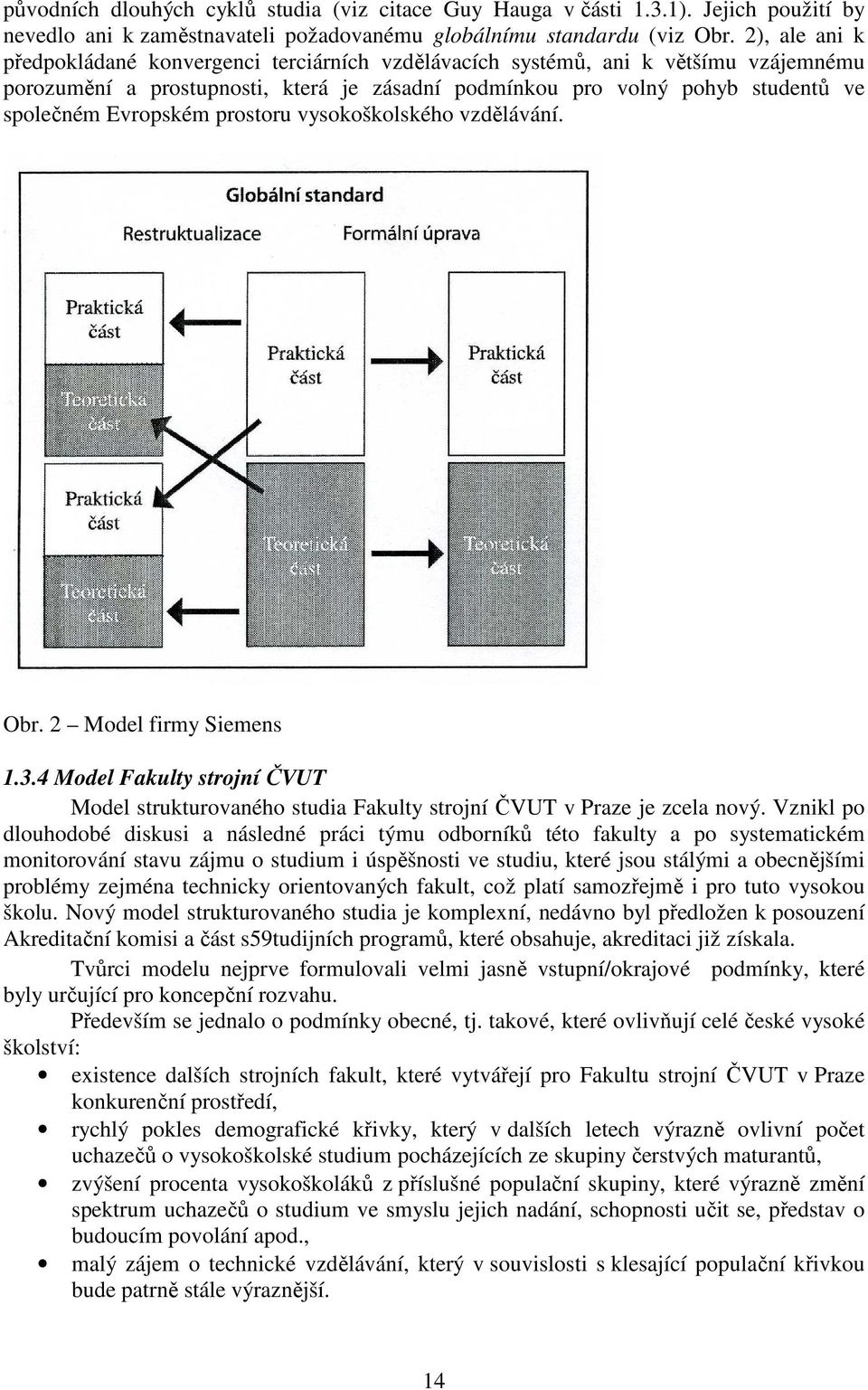 Evropském prostoru vysokoškolského vzdělávání. Obr. 2 Model firmy Siemens 1.3.4 Model Fakulty strojní ČVUT Model strukturovaného studia Fakulty strojní ČVUT v Praze je zcela nový.