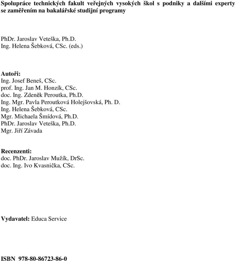 D. Ing. Mgr. Pavla Peroutková Holejšovská, Ph. D. Ing. Helena Šebková, CSc. Mgr. Michaela Šmídová, Ph.D. PhDr. Jaroslav Veteška, Ph.D. Mgr. Jiří Závada Recenzenti: doc.