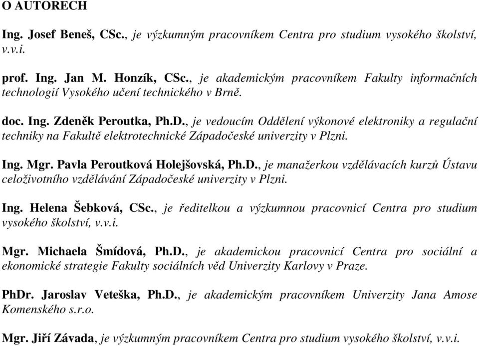 , je vedoucím Oddělení výkonové elektroniky a regulační techniky na Fakultě elektrotechnické Západočeské univerzity v Plzni. Ing. Mgr. Pavla Peroutková Holejšovská, Ph.D.