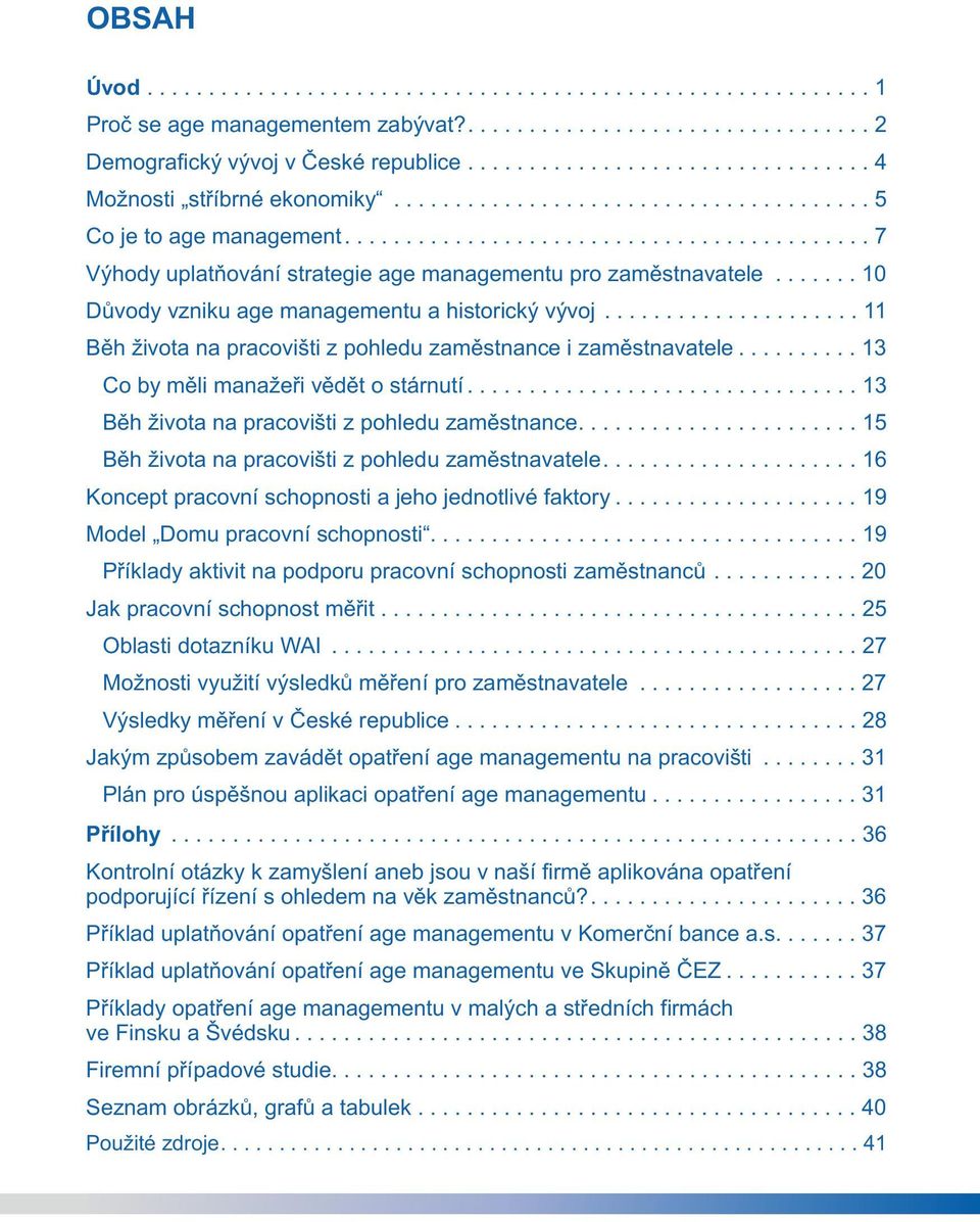 ...... 10 Důvody vzniku age managementu a historický vývoj..................... 11 Běh života na pracovišti z pohledu zaměstnance i zaměstnavatele.......... 13 Co by měli manažeři vědět o stárnutí.