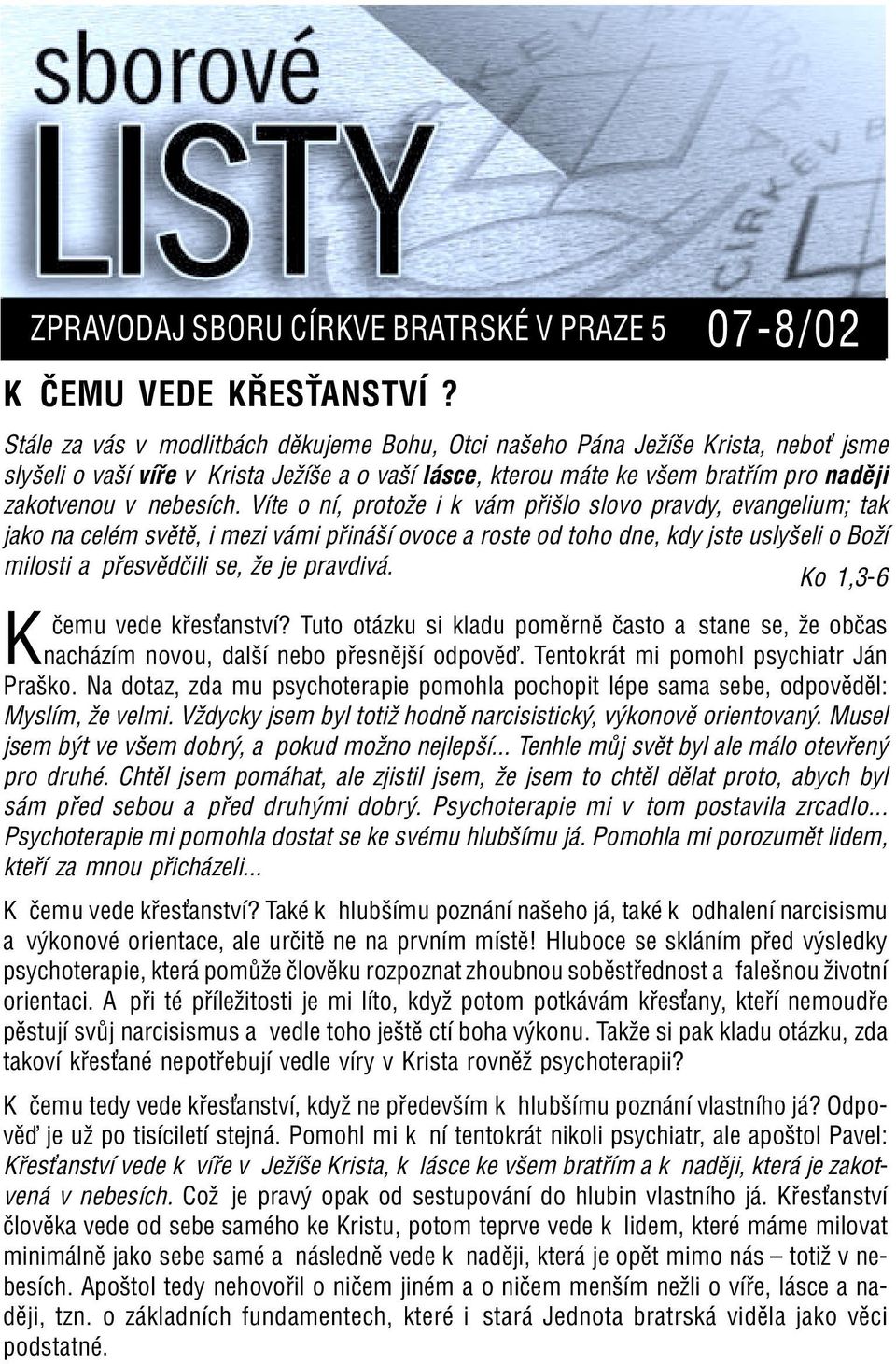 VÌte o nì, protoûe i k v m p iölo slovo pravdy, evangelium; tak jako na celèm svïtï, i mezi v mi p in öì ovoce a roste od toho dne, kdy jste uslyöeli o BoûÌ milosti a p esvïdëili se, ûe je pravdiv.