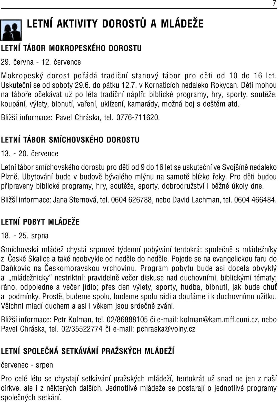 DÏti mohou na t bo e oëek vat uû po lèta tradiënì n plú: biblickè programy, hry, sporty, soutïûe, koup nì, v lety, blbnutì, va enì, uklìzenì, kamar dy, moûn boj s deötïm atd.