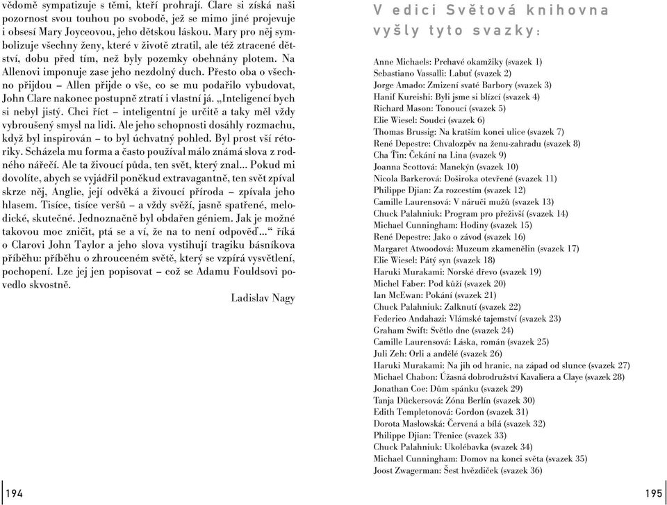 Přesto oba o všechno přijdou Allen přijde o vše, co se mu podařilo vybudovat, John Clare nakonec postupně ztratí i vlastní já. Inteligencí bych si nebyl jistý.