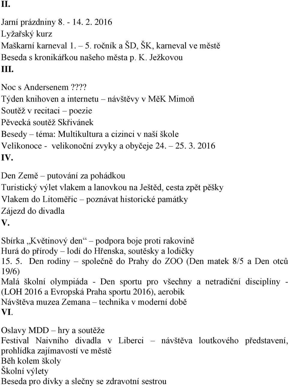 3. 2016 IV. Den Země putování za pohádkou Turistický výlet vlakem a lanovkou na Ještěd, cesta zpět pěšky Vlakem do Litoměřic poznávat historické památky Zájezd do divadla V.