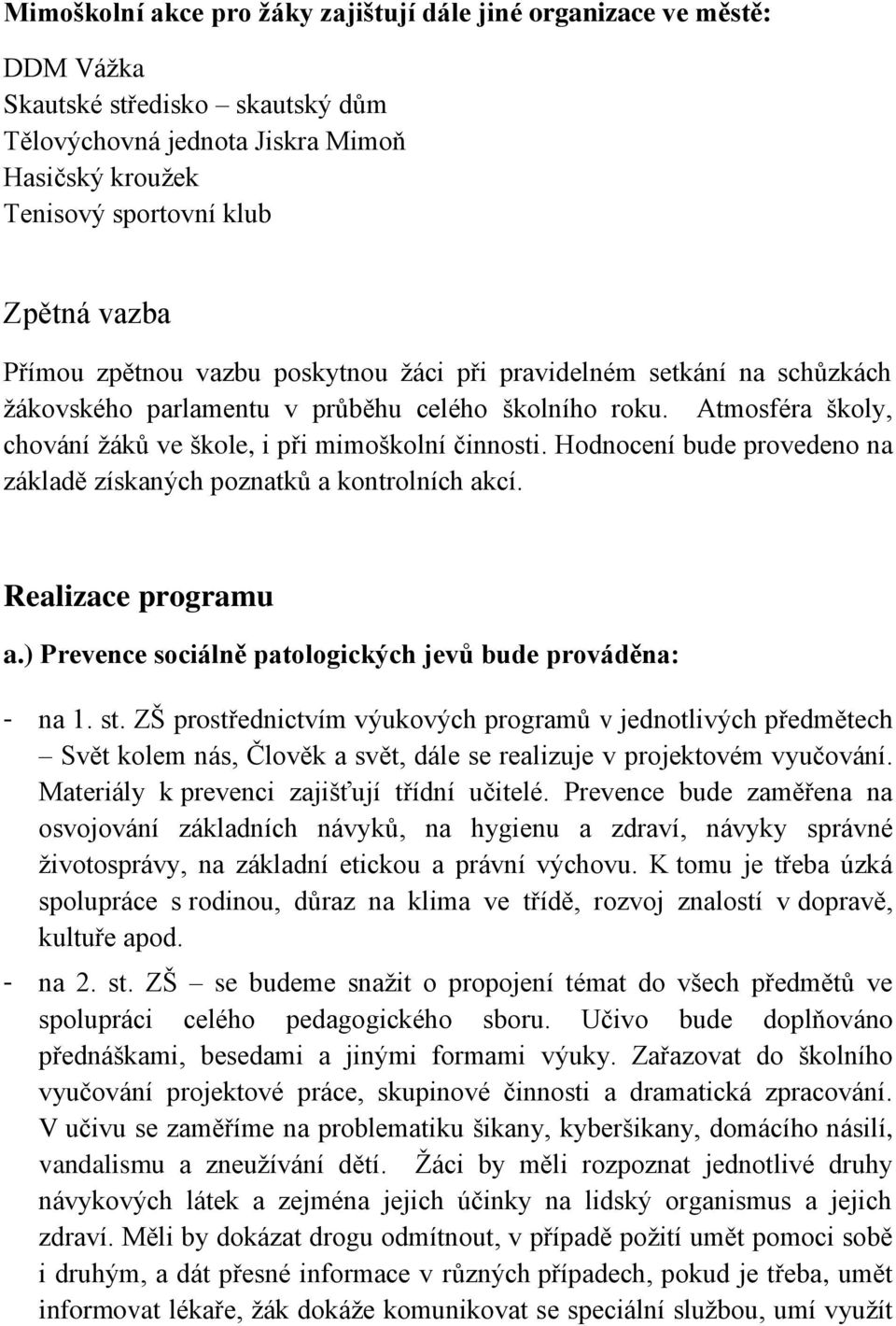 Hodnocení bude provedeno na základě získaných poznatků a kontrolních akcí. Realizace programu a.) Prevence sociálně patologických jevů bude prováděna: - na 1. st.