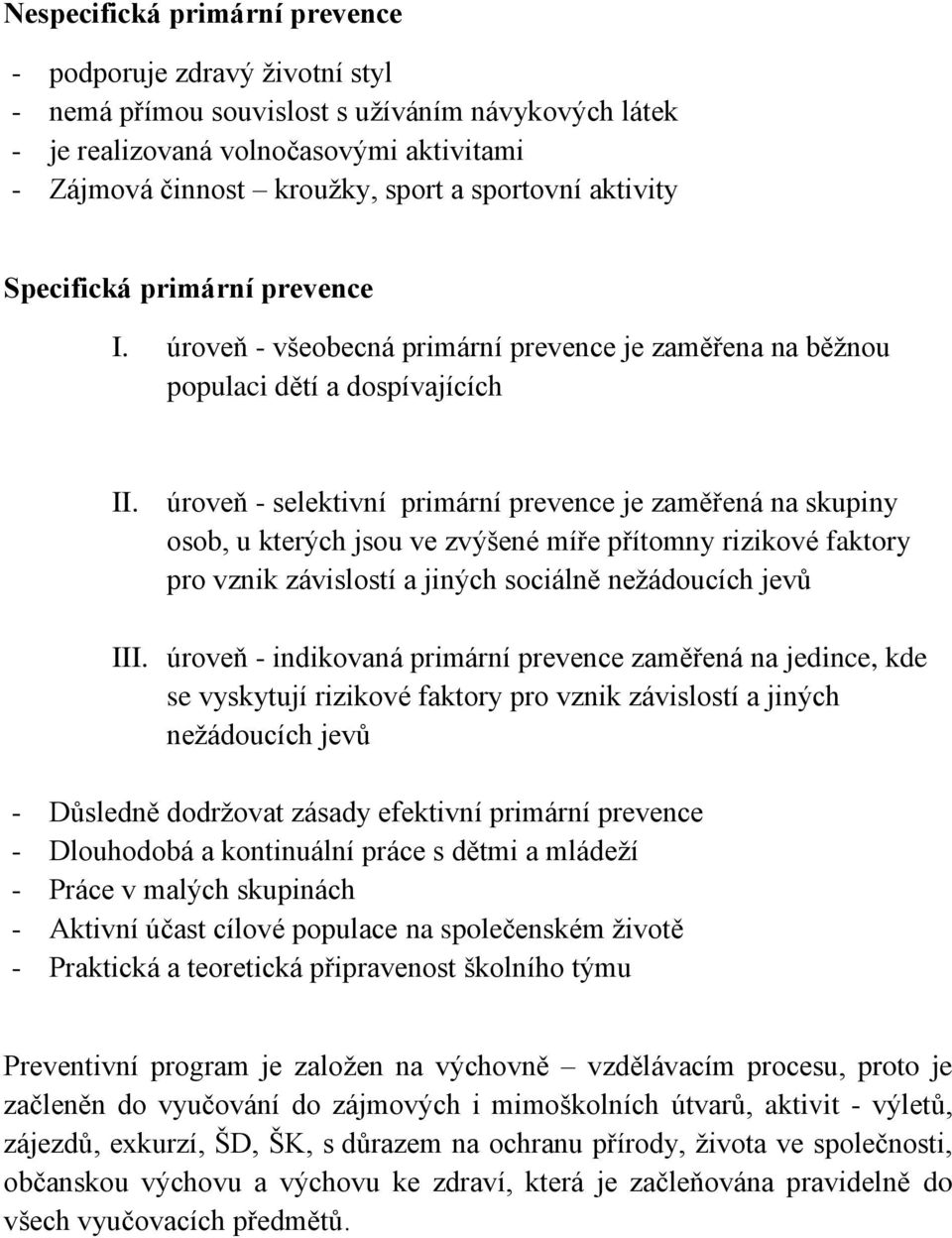 úroveň - selektivní primární prevence je zaměřená na skupiny osob, u kterých jsou ve zvýšené míře přítomny rizikové faktory pro vznik závislostí a jiných sociálně nežádoucích jevů III.