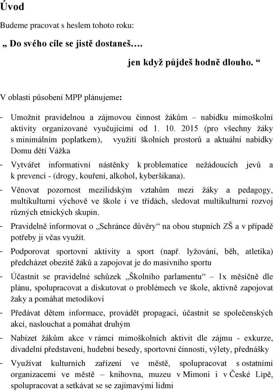 2015 (pro všechny žáky s minimálním poplatkem), využití školních prostorů a aktuální nabídky Domu dětí Vážka - Vytvářet informativní nástěnky k problematice nežádoucích jevů a k prevenci - (drogy,