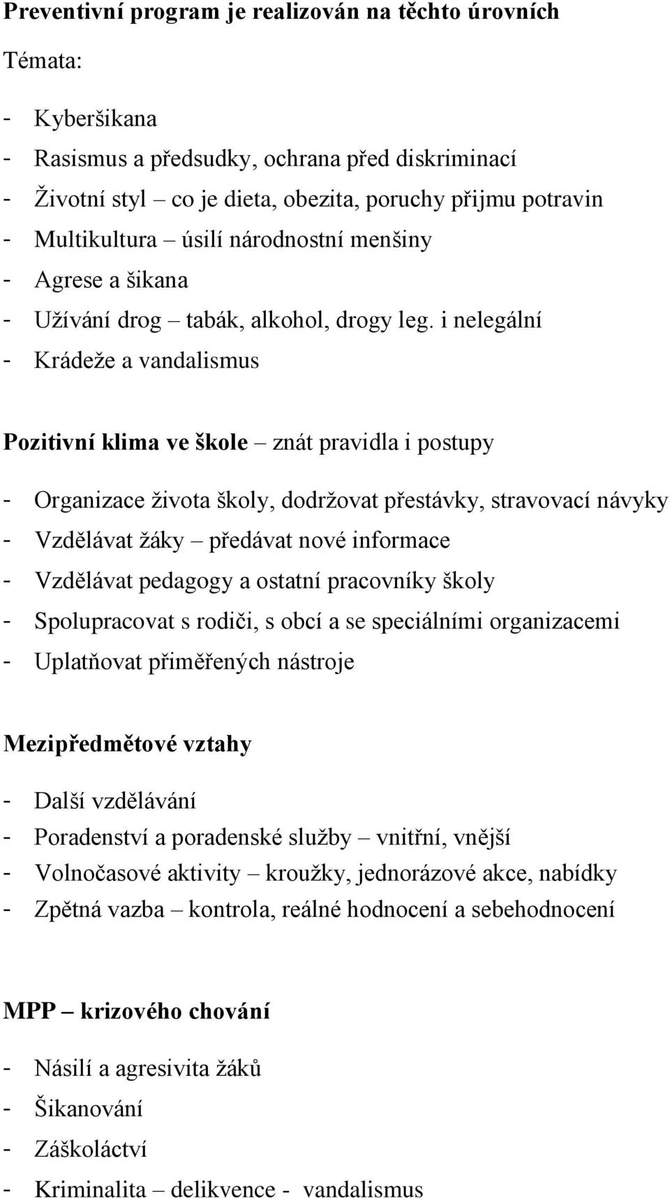 i nelegální - Krádeže a vandalismus Pozitivní klima ve škole znát pravidla i postupy - Organizace života školy, dodržovat přestávky, stravovací návyky - Vzdělávat žáky předávat nové informace -