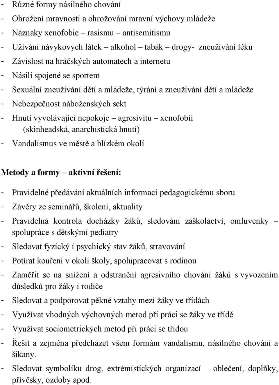 vyvolávající nepokoje agresivitu xenofobii (skinheadská, anarchistická hnutí) - Vandalismus ve městě a blízkém okolí Metody a formy aktivní řešení: - Pravidelné předávání aktuálních informací