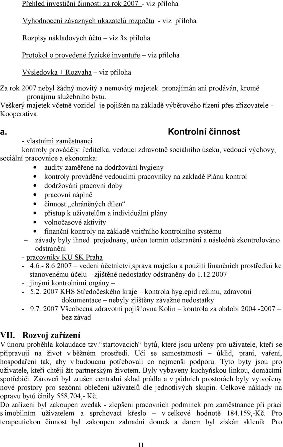 Veškerý majetek včetně vozidel je pojištěn na základě výběrového řízení přes zřizovatele - Kooperativa. a.