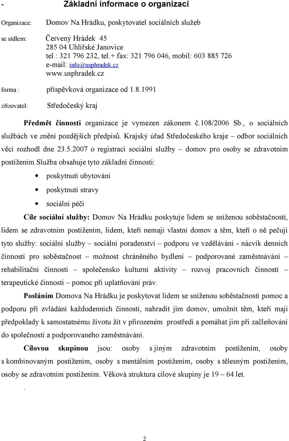 108/2006 Sb., o sociálních službách ve znění pozdějších předpisů. Krajský úřad Středočeského kraje odbor sociálních věcí rozhodl dne 23.5.