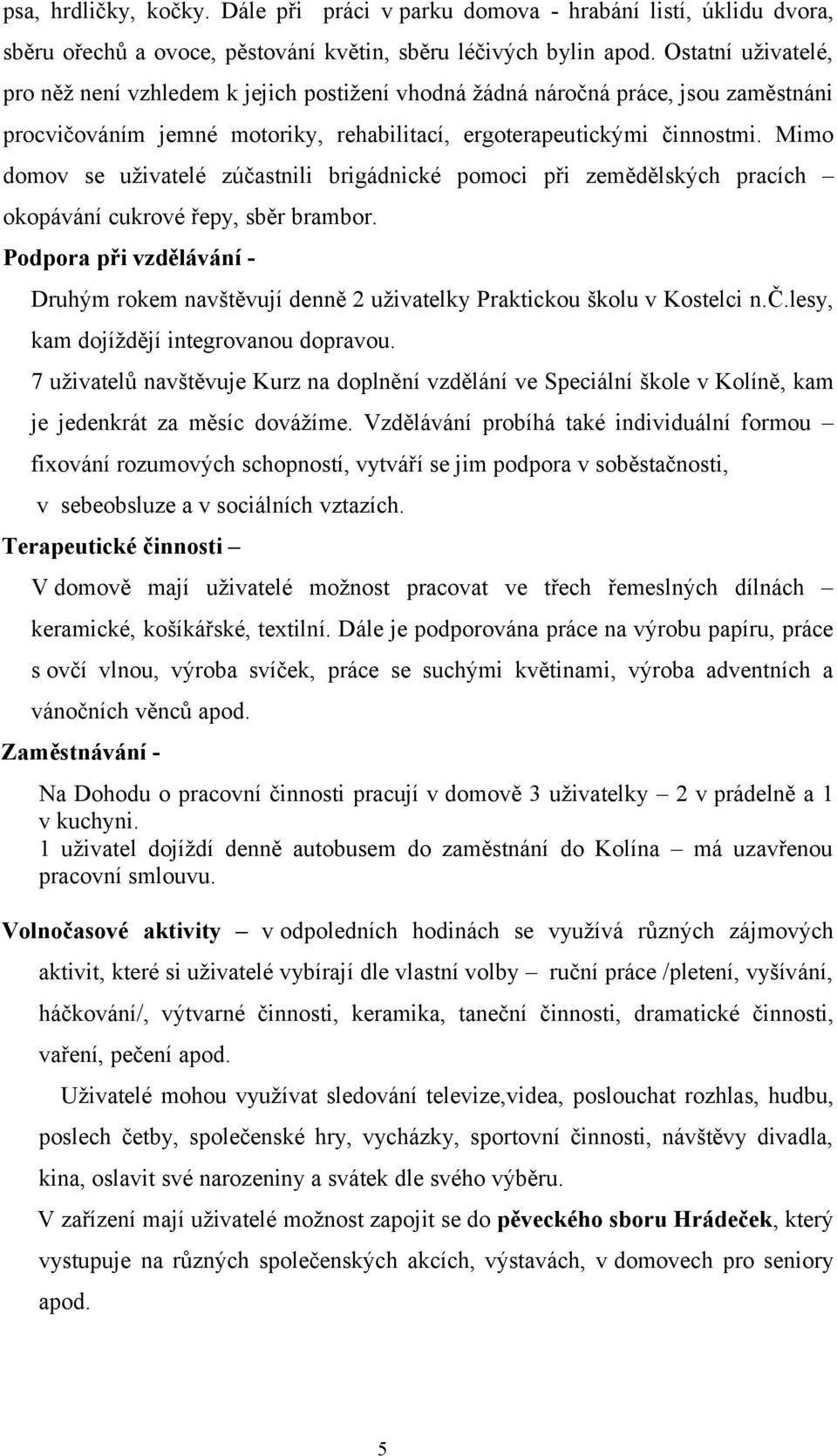 Mimo domov se uživatelé zúčastnili brigádnické pomoci při zemědělských pracích okopávání cukrové řepy, sběr brambor.