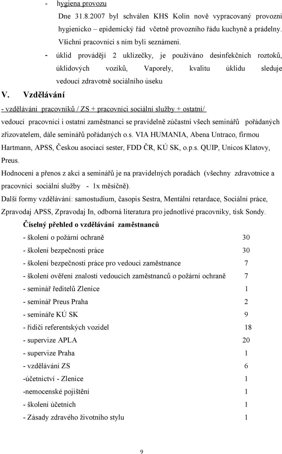 Vzdělávání - vzdělávání pracovníků / ZS + pracovníci sociální služby + ostatní/ vedoucí pracovníci i ostatní zaměstnanci se pravidelně zúčastní všech seminářů pořádaných zřizovatelem, dále seminářů