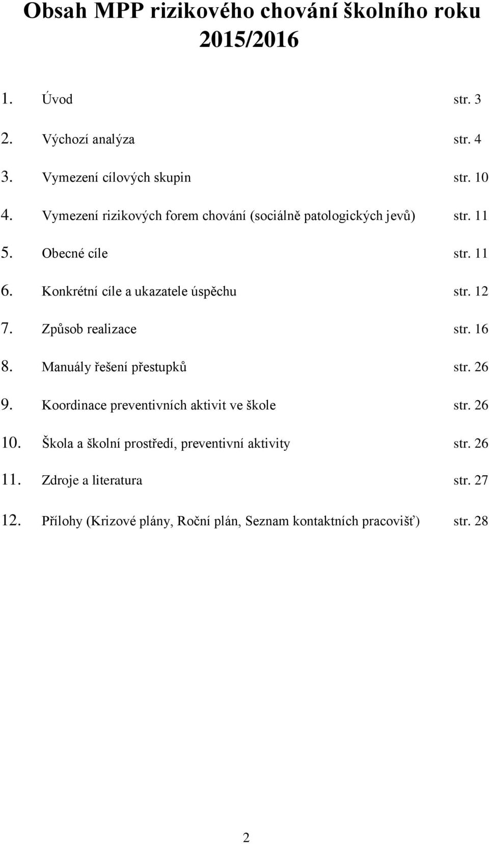 12 7. Způsob realizace str. 16 8. Manuály řešení přestupků str. 26 9. Koordinace preventivních aktivit ve škole str. 26 10.