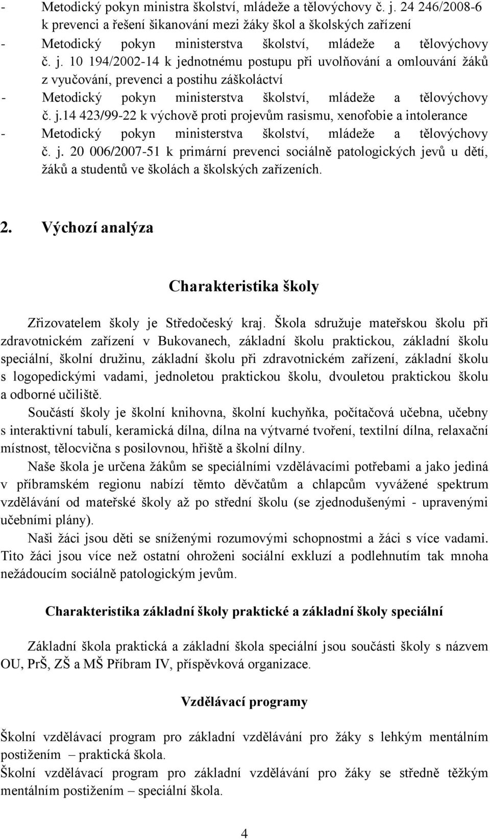 10 194/2002-14 k jednotnému postupu při uvolňování a omlouvání žáků z vyučování, prevenci a postihu záškoláctví - Metodický pokyn ministerstva školství, mládeže a tělovýchovy č. j.14 423/99-22 k výchově proti projevům rasismu, xenofobie a intolerance - Metodický pokyn ministerstva školství, mládeže a tělovýchovy č.