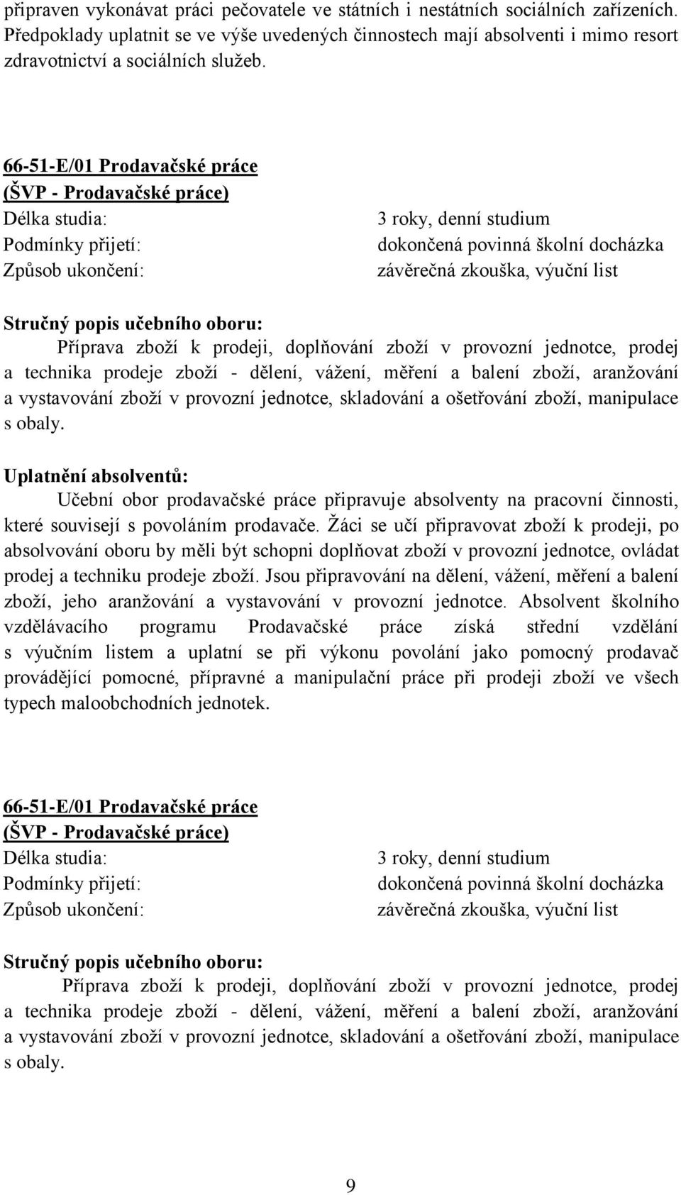 66-51-E/01 Prodavačské práce (ŠVP - Prodavačské práce) Délka studia: Podmínky přijetí: Způsob ukončení: 3 roky, denní studium dokončená povinná školní docházka závěrečná zkouška, výuční list Stručný