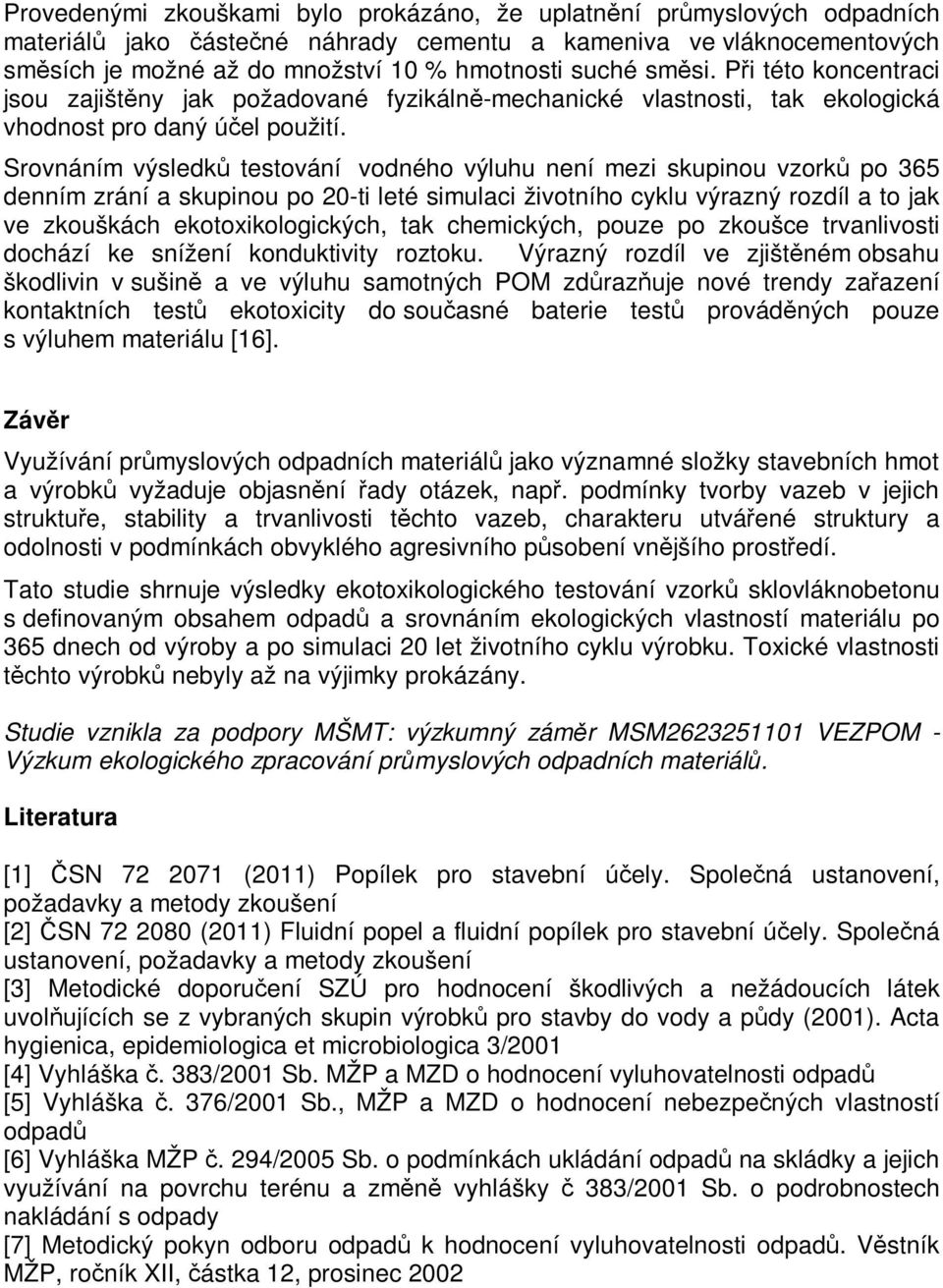 Srovnáním výsledk testování vodného výluhu není mezi skupinou vzork po 365 denním zrání a skupinou po 20-ti leté simulaci životního cyklu výrazný rozdíl a to jak ve zkouškách ekotoxikologických, tak