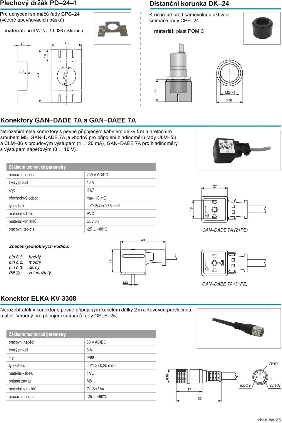 GAN DADE 7A je vhodný pro připojení hladinoměrů řady ULM 53 a CLM 36 s proudovým výstupem (4... 20 ma), GAN DAEE 7A pro hladinoměry s výstupem napěťovým (0... 10 V). 10 A přechodový odpor max.