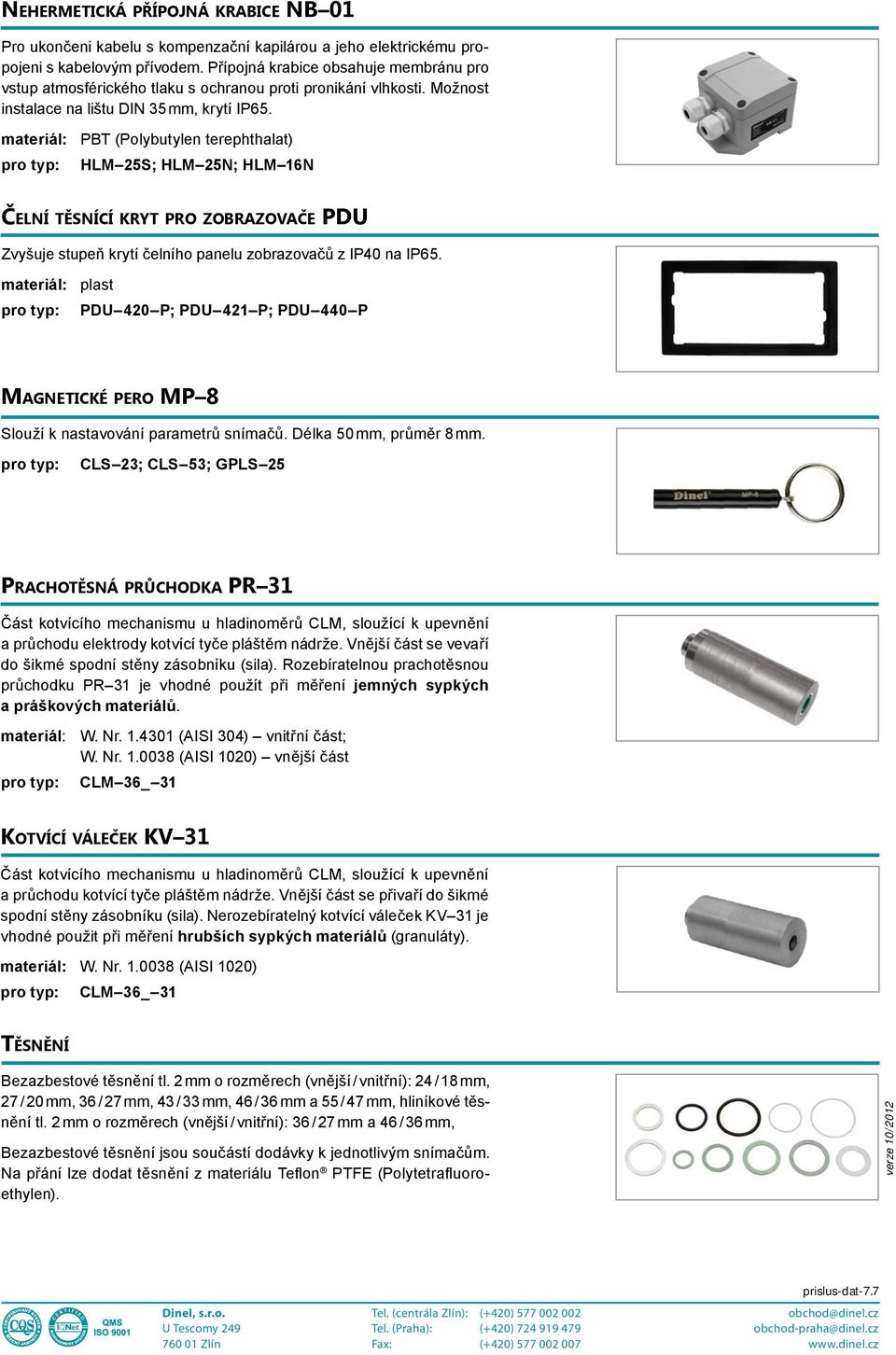 materiál: PBT (Polybutylen terephthalat) HLM 25S; HLM 25N; HLM 16N ČELNÍ TĚSNÍCÍ KRYT PRO ZOBRAZOVAČE PDU Zvyšuje stupeň krytí čelního panelu zobrazovačů z IP40 na IP65.