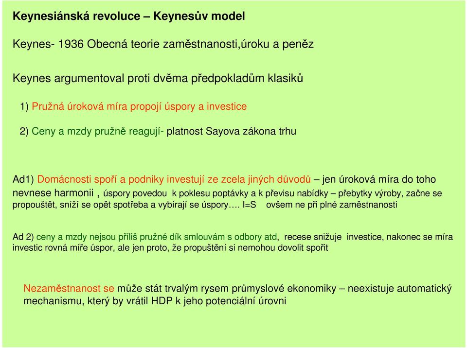 k převisu nabídky přebytky výroby, začne se propouštět, sníží se opět spotřeba a vybírají se úspory.