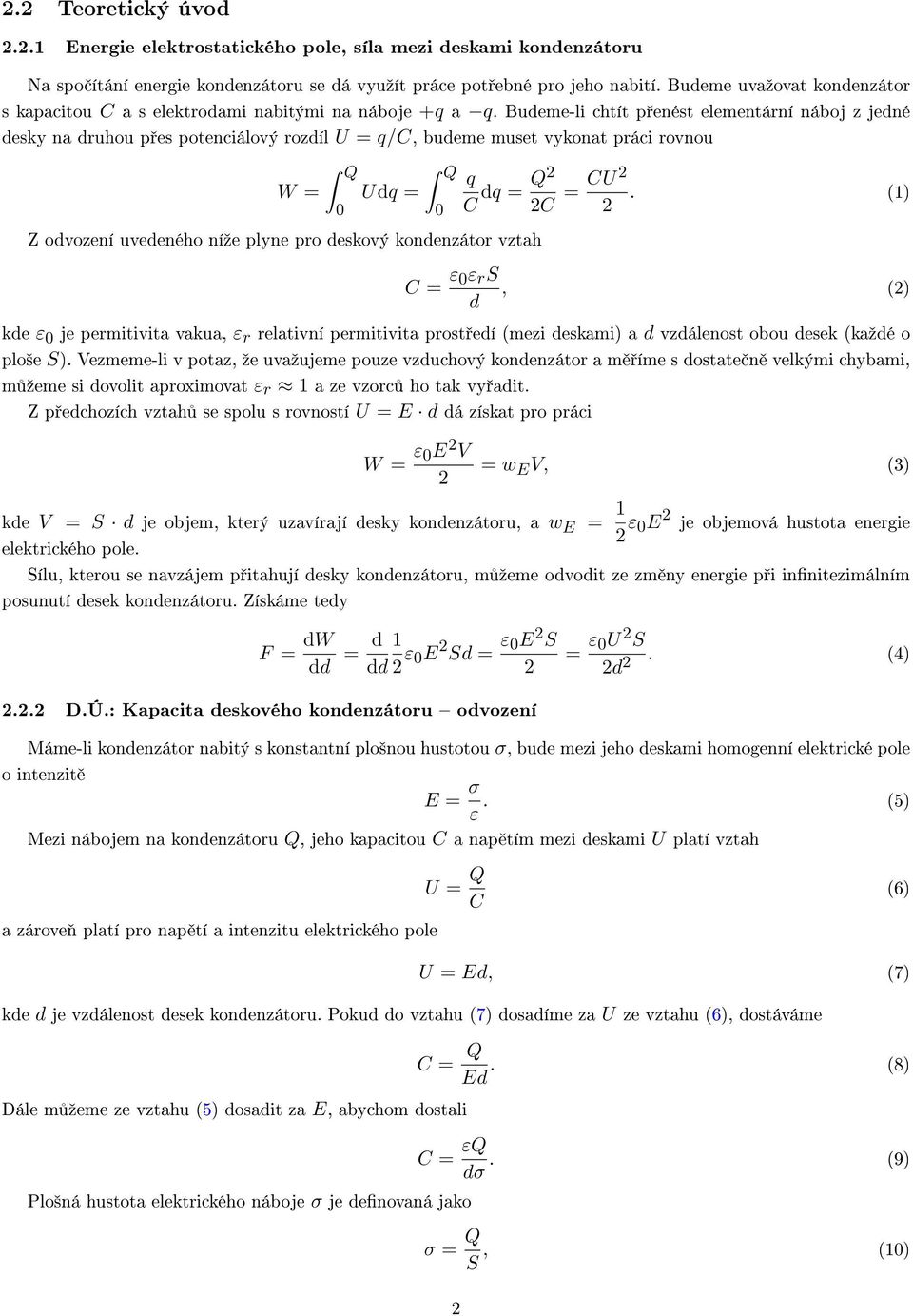 Budeme-li chtít p enést elementární náboj z jedné desky na druhou p es potenciálový rozdíl U = q/c, budeme muset vykonat práci rovnou Q Q q Q2 W = Udq = dq = 0 0 C 2C = CU 2 2.