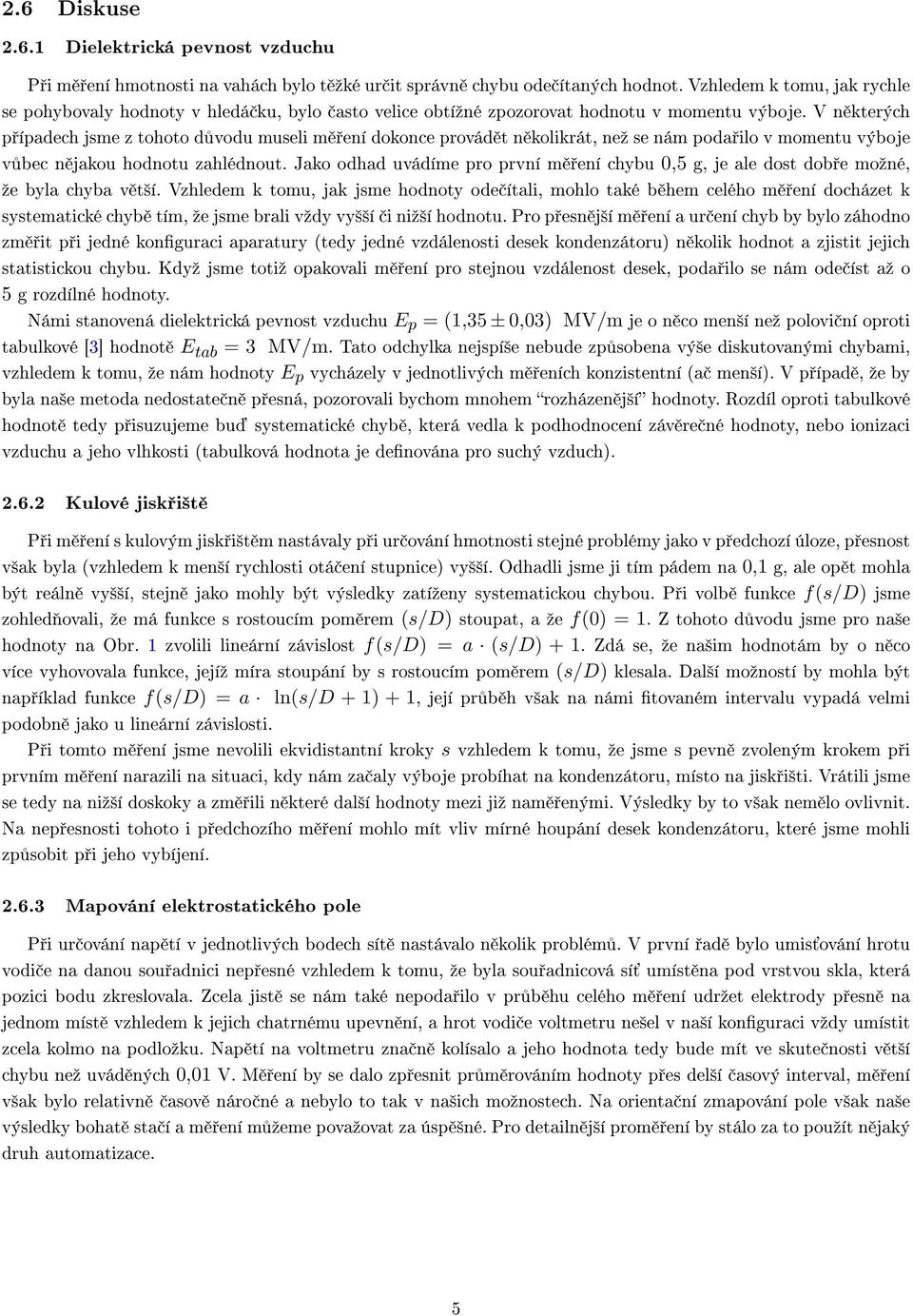 V n kterých p ípadech jsme z tohoto d vodu museli m ení dokonce provád t n kolikrát, neº se nám poda ilo v momentu výboje v bec n jakou hodnotu zahlédnout.