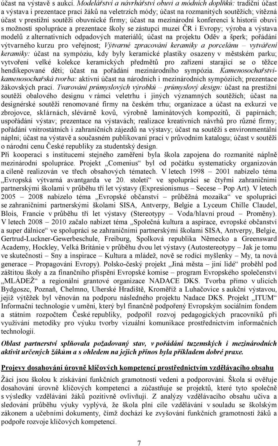 firmy; účast na mezinárodní konferenci k historii obuvi s možností spolupráce a prezentace školy se zástupci muzeí ČR i Evropy; výroba a výstava modelů z alternativních odpadových materiálů; účast na