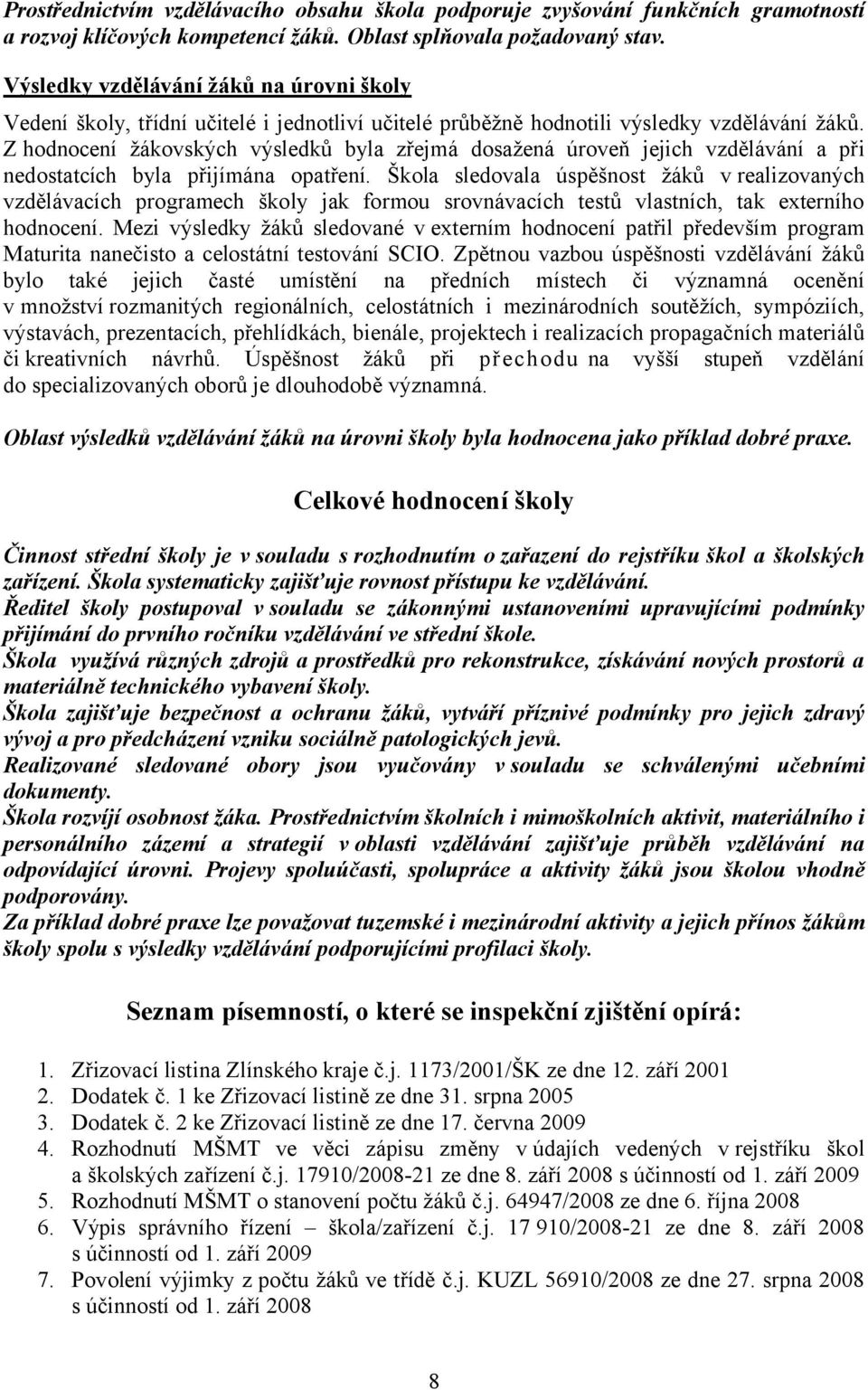 Z hodnocení žákovských výsledků byla zřejmá dosažená úroveň jejich vzdělávání a při nedostatcích byla přijímána opatření.