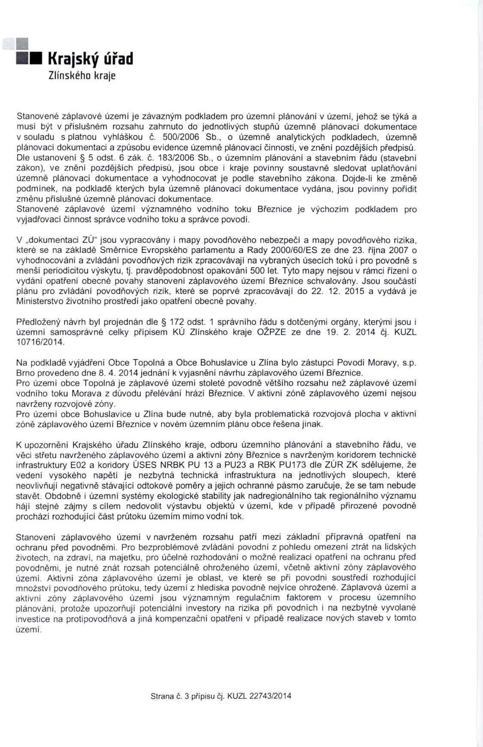 , o územn ě analytických podkladech, územně plánovací dokumentaci a zp ůsobu evidence územn ě plánovací činnosti, ve zn ění pozd ějších p ředpisů. Dle ustanovení 5 odst. 6 zák. Č. 183/2006 Sb.