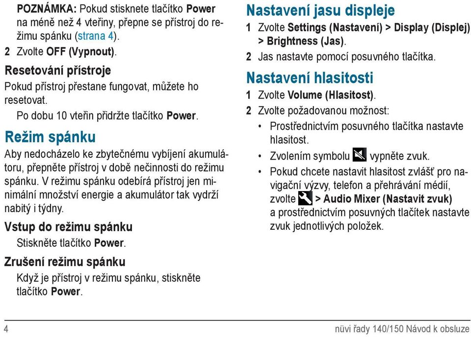 Režim spánku Aby nedocházelo ke zbytečnému vybíjení akumulátoru, přepněte přístroj v době nečinnosti do režimu spánku.