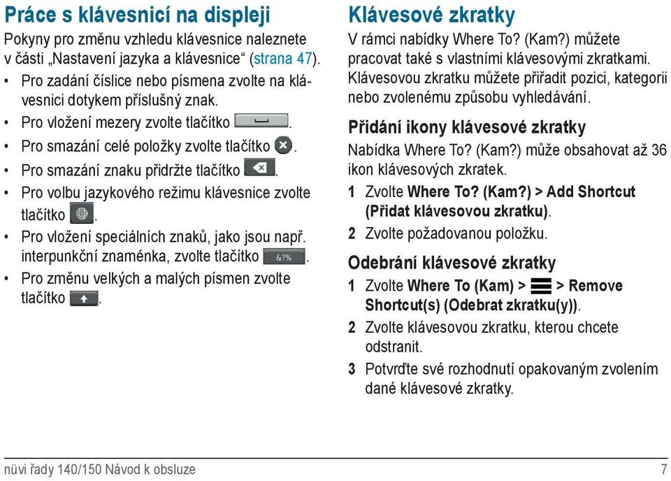 Pro volbu jazykového režimu klávesnice zvolte tlačítko. Pro vložení speciálních znaků, jako jsou např. interpunkční znaménka, zvolte tlačítko. Pro změnu velkých a malých písmen zvolte tlačítko.