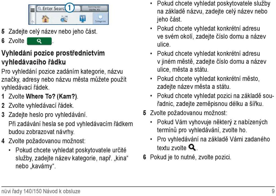 2 Zvolte vyhledávací řádek. 3 Zadejte heslo pro vyhledávání. Při zadávání hesla se pod vyhledávacím řádkem budou zobrazovat návrhy.