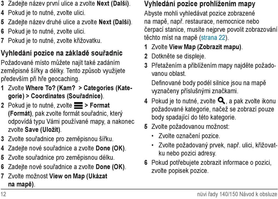 1 Zvolte Where To? (Kam? > Categories (Kategorie) > Coordinates (Souřadnice).