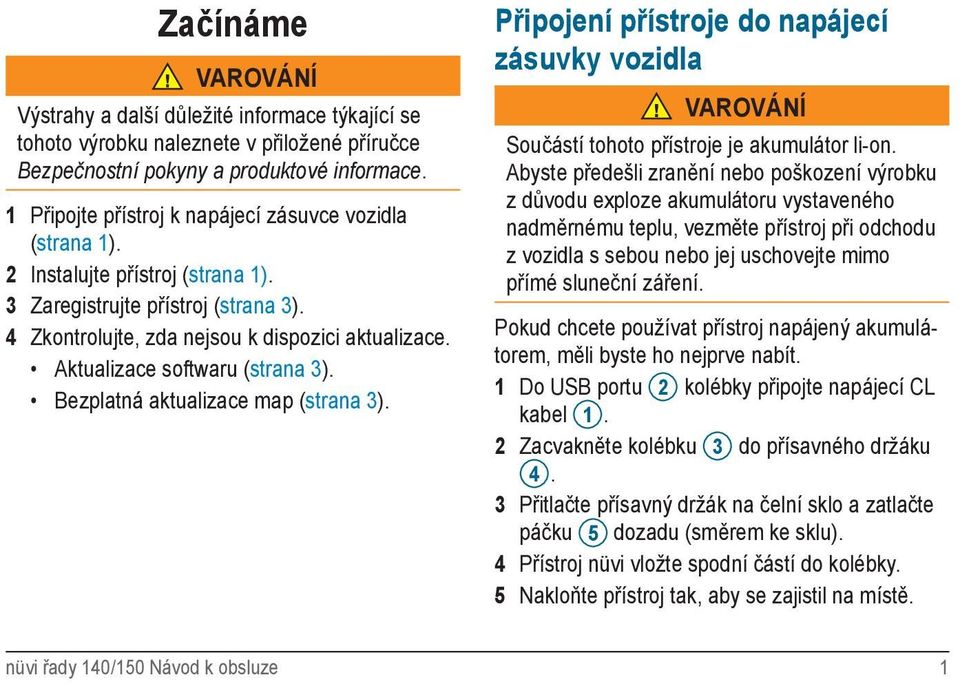 Aktualizace softwaru (strana 3). Bezplatná aktualizace map (strana 3). Připojení přístroje do napájecí zásuvky vozidla VAROVÁNÍ Součástí tohoto přístroje je akumulátor li-on.