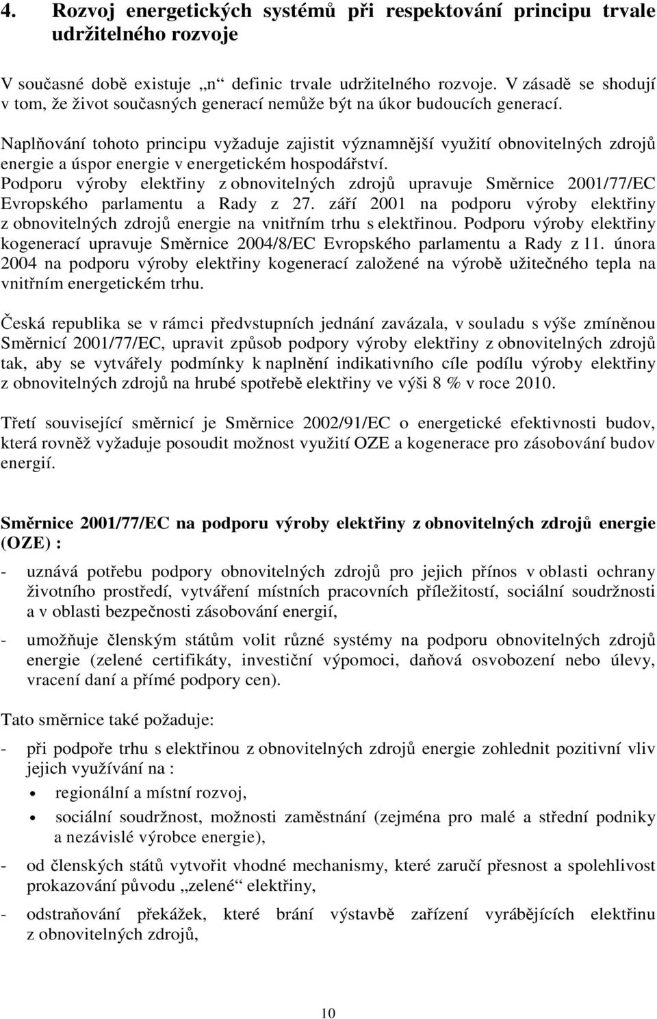 Naplování tohoto principu vyžaduje zajistit významnjší využití obnovitelných zdroj energie a úspor energie v energetickém hospodáství.