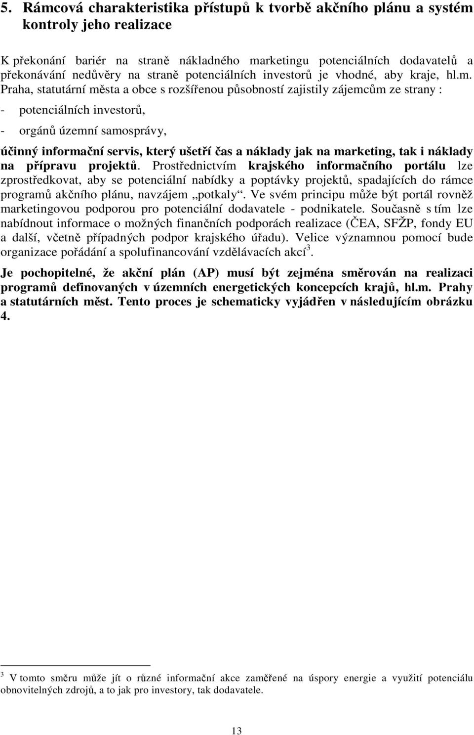 Praha, statutární msta a obce s rozšíenou psobností zajistily zájemcm ze strany : - potenciálních investor, - orgán územní samosprávy, úinný informaní servis, který ušetí as a náklady jak na