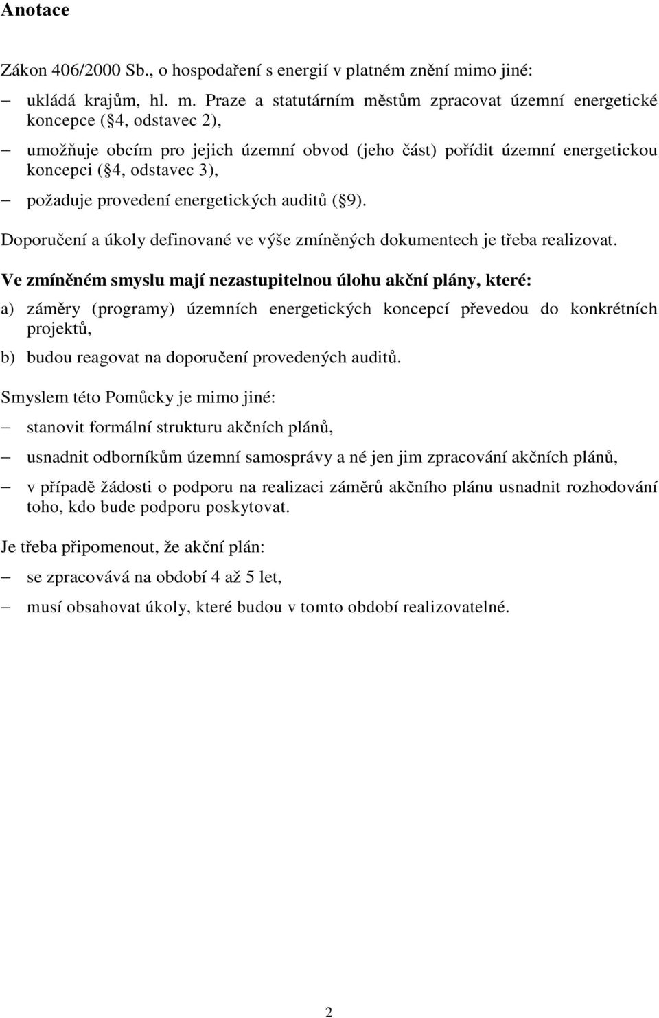 Praze a statutárním mstm zpracovat územní energetické koncepce ( 4, odstavec 2), umožuje obcím pro jejich územní obvod (jeho ást) poídit územní energetickou koncepci ( 4, odstavec 3), požaduje