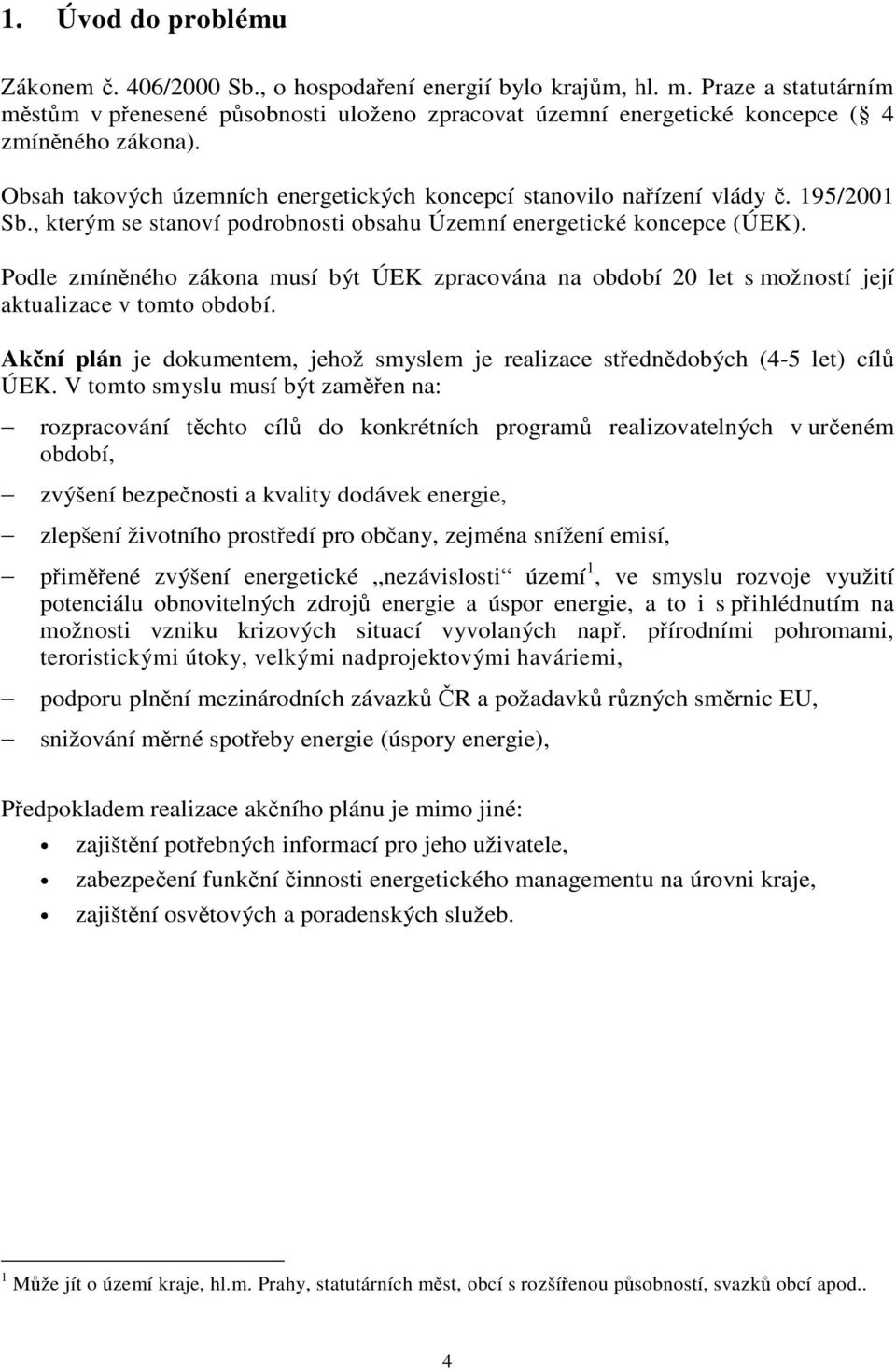 Podle zmínného zákona musí být ÚEK zpracována na období 20 let s možností její aktualizace v tomto období. Akní plán je dokumentem, jehož smyslem je realizace stedndobých (4-5 let) cíl ÚEK.