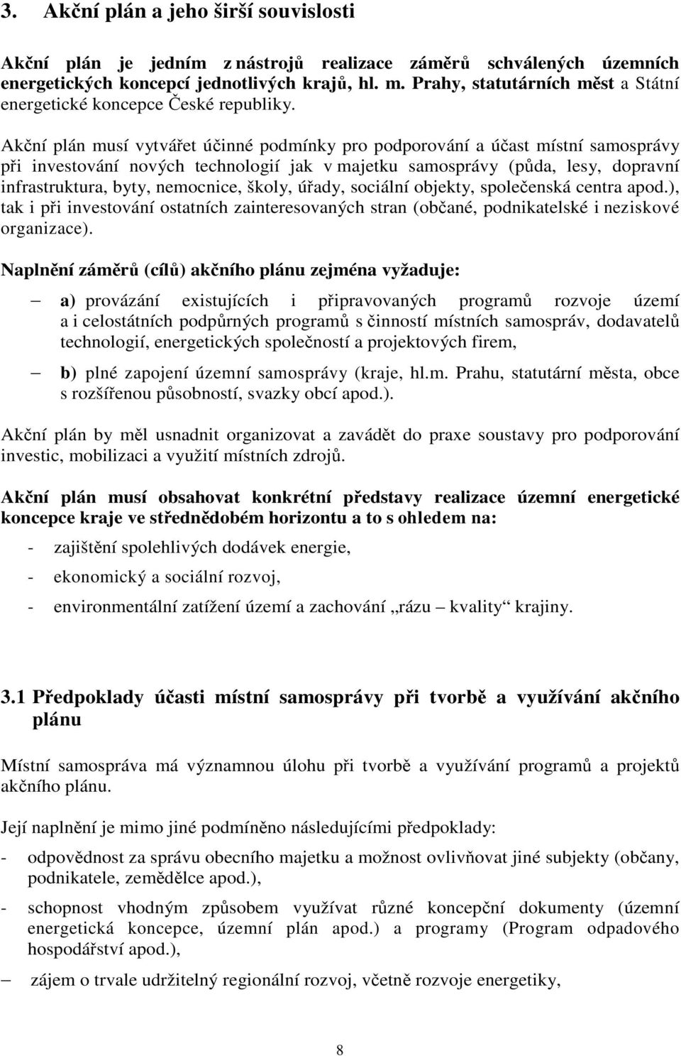 Akní plán musí vytváet úinné podmínky pro podporování a úast místní samosprávy pi investování nových technologií jak v majetku samosprávy (pda, lesy, dopravní infrastruktura, byty, nemocnice, školy,